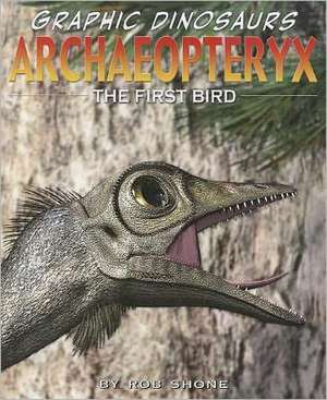 Archaeopteryx: The First Bird de Rob Shone