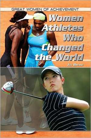 Women Athletes Who Changed the World de Jill Bryant