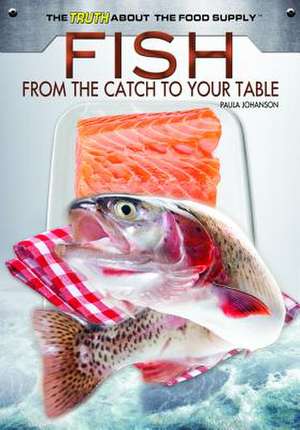 Fish: From the Catch to Your Table de Paula Johanson