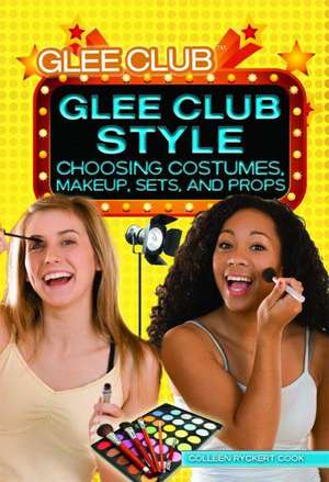 Glee Club Style: Choosing Costumes, Makeup, Sets, and Props de Colleen Ryckert Cook