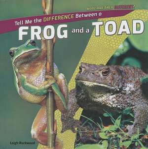 Tell Me the Difference Between a Frog and a Toad de Leigh Rockwood