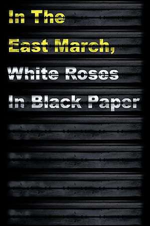 In the East March, White Roses in Black Paper de Adam Shove