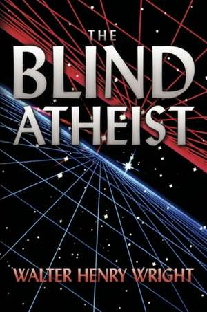 The Blind Atheist de Walter Henry Wright