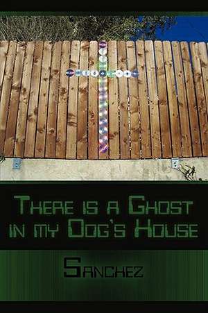 there is a ghost in my dogs house de Sanchez