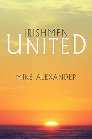 Irishmen United de Mike Alexander