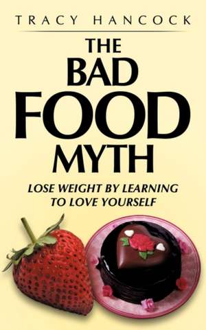 The Bad Food Myth de Tracy Hancock