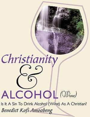 Christianity and Alcohol(wine) de Benedict Kofi Amoabeng