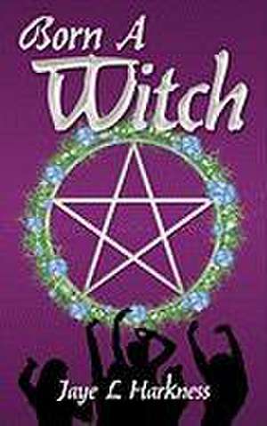 Born a Witch de Jaye L. Harkness