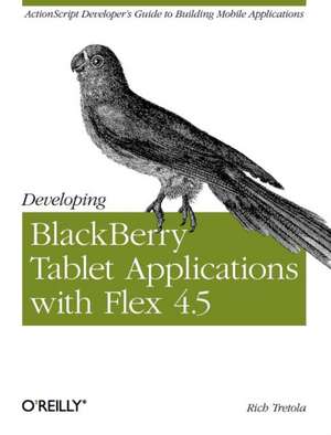 Developing Blackberry Tablet Applications with Flex 4.5 de Rich Tretola