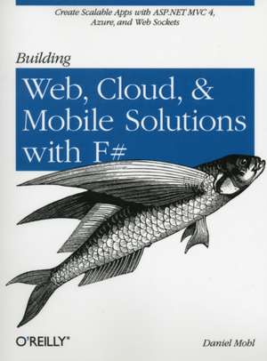 Building Web, Cloud, and Mobile Solutions with F# de Daniel Mohl