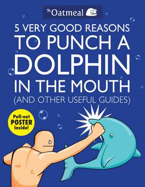 5 Very Good Reasons to Punch a Dolphin in the Mouth (And Other Useful Guides) de The Oatmeal