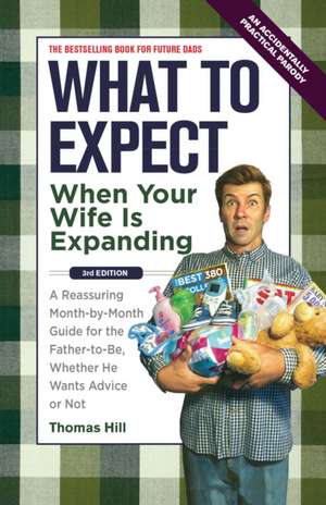 What to Expect When Your Wife Is Expanding: A Reassuring Month-By-Month Guide for the Father-To-Be, Whether He Wants Advice or Not de Thomas Hill