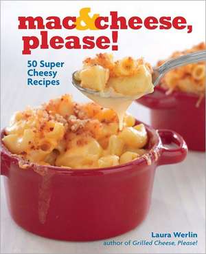 Mac & Cheese, Please!: 50 Super Cheesy Recipes de Laura Werlin