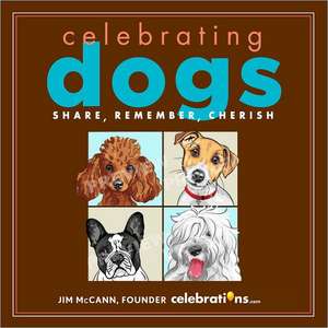 Celebrating Dogs: Share, Remember, Cherish de Jim McCann