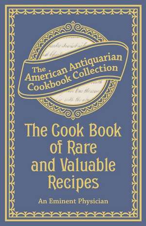 The Cook Book of Rare and Valuable Recipes de An Eminent Physician