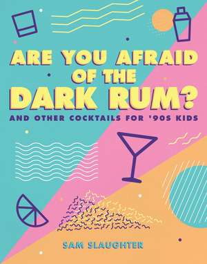 Are You Afraid of the Dark Rum?: and Other Cocktails for '90s Kids de Sam Slaughter