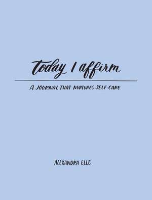 Today I Affirm: A Journal that Nurtures Self-Care de Alexandra Elle