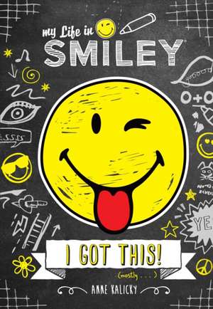 My Life in Smiley: I Got This! de Anne Kalicky