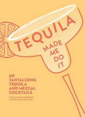 Tequila Made Me Do It de Cecilia Rios Murrieta