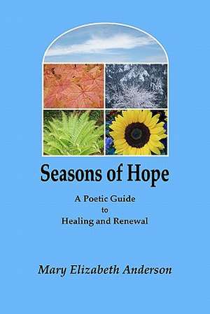 Seasons of Hope: A Poetic Guide to Healing and Renewal de Mary Elizabeth Anderson