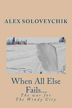 When All Else Fails...: The Windy City War de MR Alex Soloveychik