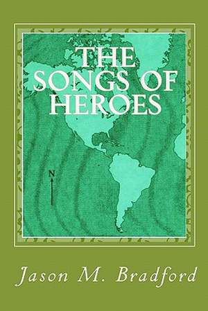 The Songs of Heroes de Jason M. Bradford