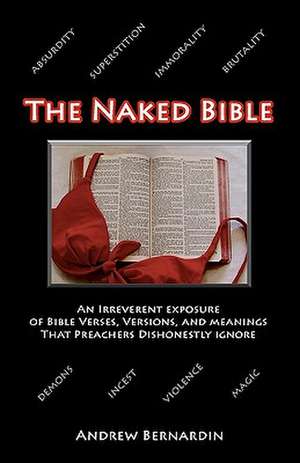 The Naked Bible: An Irreverent Exposure of Bible Verses, Versions, and Meanings That Preachers Dishonestly Ignore de Andrew Bernardin