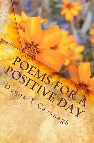 Poems for a Positive Day: The Answer to Your Lifelong Suffering de Donna T. Cavanagh