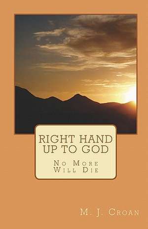 Right Hand Up to God: No More Will Die de MR M. J. Croan