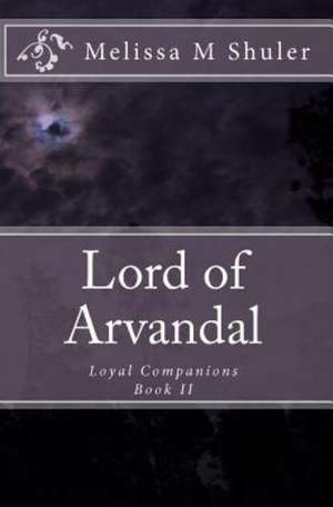 Lord of Arvandal: Loyal Companions de Melissa M. Shuler