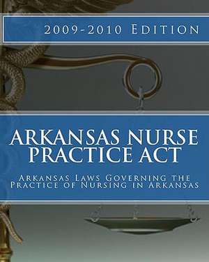 Arkansas Nurse Practice ACT: Arkansas Laws Governing the Practice of Nursing in Arkansas de Lisa G. Douglas