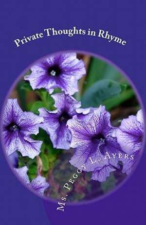 Private Thoughts in Rhyme: Peggy's Poems de MS Peggy L. Ayers