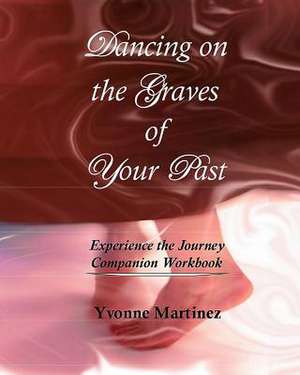 Dancing on the Graves of Your Past Workbook de Yvonne Martinez