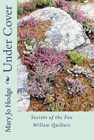 Under Cover: Secrets of the Fox Willow Quilters de Dpa Mary Jo Hodge MS