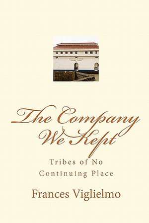 The Company We Kept: Tribes of No Continuing Place de Frances Viglielmo