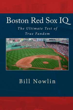 Boston Red Sox IQ: The Ultimate Test of True Fandom de Bill Nowlin