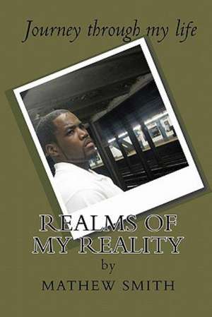 Realms of My Reality: Jourmey Through My Life de Mathew Smith