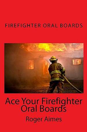 Ace Your Firefighter Oral Boards de Roger Aimes