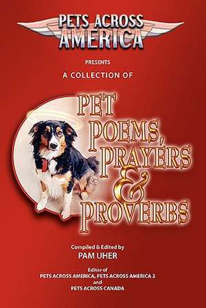 Pets Across America a Collection of Pet Poems, Prayers & Proverbs: The Ultimate Test of True Fandom de Pam Uher