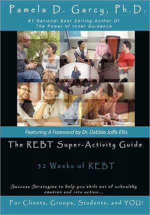 The Rebt Super-Activity Guide: 52 Weeks of Rebt for Clients, Groups, Students, and You! de Pamela D. Garcy Ph. D.