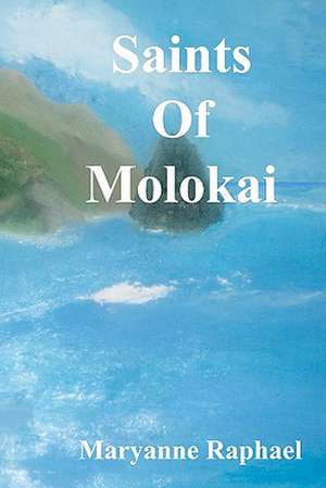 Saints of Molokai de Maryanne Raphael