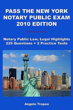 Pass the New York Notary Public Exam 2010 Edition: Notary Public Law, Legal Highlights, 225 Questions + 2 Practice Tests de MR Angelo Tropea