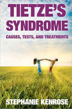 Tietze's Syndrome: Causes, Tests, and Treatments de Stephanie Kenrose