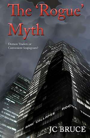 The Rogue Myth: Demon Traders or Convenient Scapegoats? de Jc Bruce