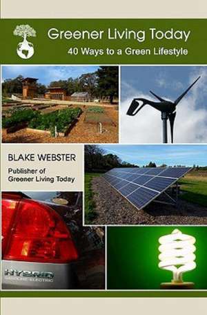 Greener Living Today: Forty Ways to a Green Lifestyle de Blake Webster