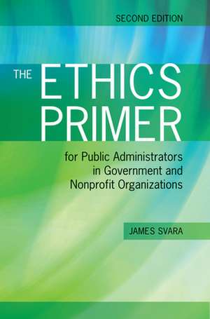 The Ethics Primer for Public Administrators in Government and Nonprofit Organizations de James H. Svara