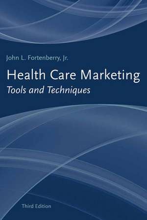 Health Care Marketing: Tools and Techniques de Jr. Fortenberry, John L.