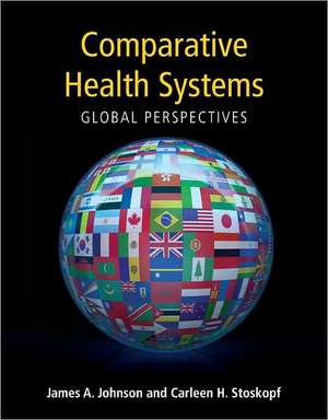 Comparative Health Systems: Global Perspectives de James A. Johnson