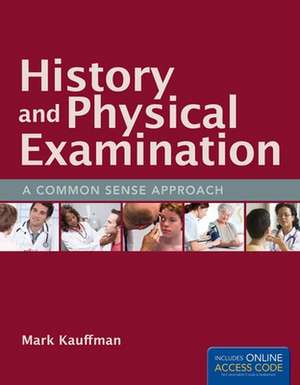 History and Physical Examination: A Common Sense Approach de Mark Kauffman