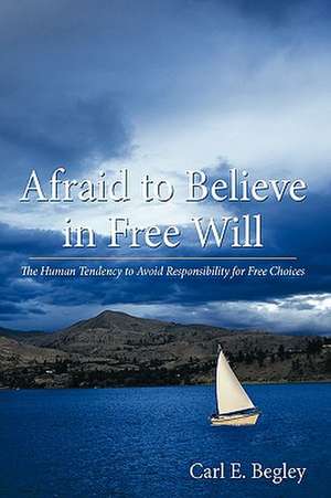 Afraid to Believe in Free Will de E. Begley Carl E. Begley